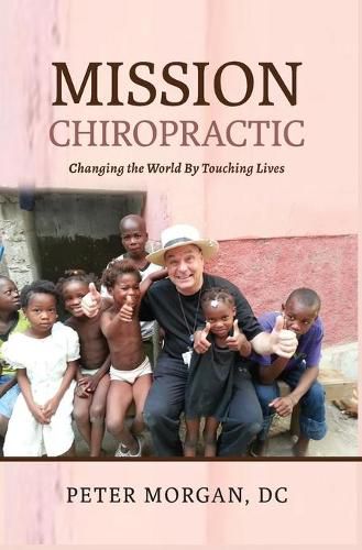 Mission Chiropractic: Changing the World By Touching Lives