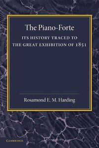 Cover image for The Piano-Forte: Its History Traced to the Great Exhibition of 1851