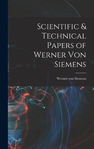 Cover image for Scientific & Technical Papers of Werner Von Siemens