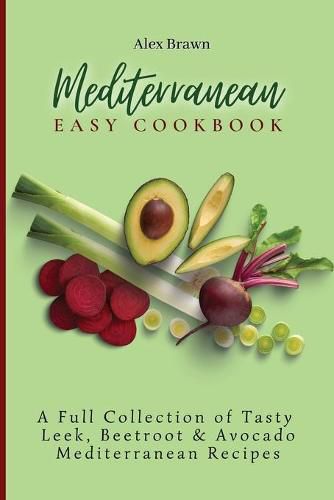 Cover image for Mediterranean Easy Cookbook: A Full Collection of Tasty Leek, Beetroot & Avocado Mediterranean Recipes