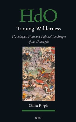 Cover image for Taming Wilderness: The Mughal Hunt and Cultural Landscapes of the Shikargah