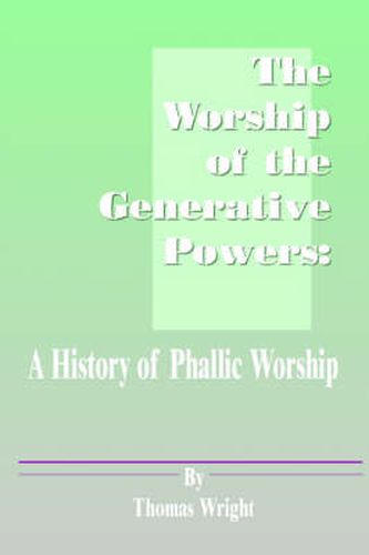 Cover image for The Worship of the Generative Powers: A History of Phallic Worship