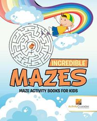 Cover image for Incredible Mazes: Maze Activity Books for Kids