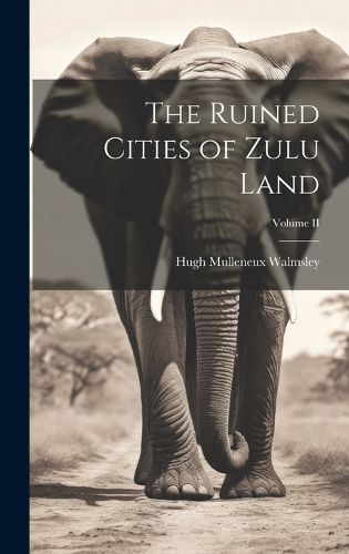 Cover image for The Ruined Cities of Zulu Land; Volume II