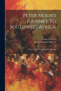 Cover image for Peter Moor's Journey To Southwest Africa; A Narrative Of The German Campaign