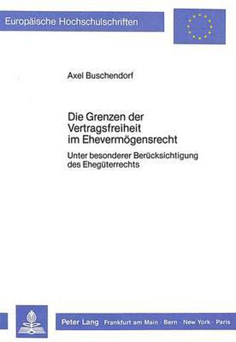 Die Grenzen Der Vertragsfreiheit Im Ehevermoegensrecht: Unter Besonderer Beruecksichtigung Des Ehegueterrechts