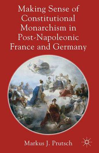 Cover image for Making Sense of Constitutional Monarchism in Post-Napoleonic France and Germany