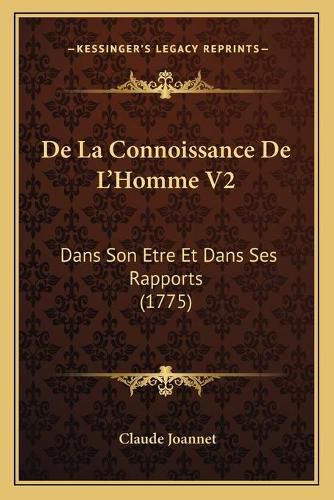 de La Connoissance de L'Homme V2: Dans Son Etre Et Dans Ses Rapports (1775)