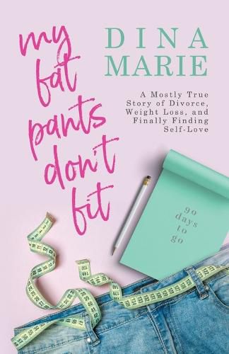 Cover image for My Fat Pants Don't Fit: A Mostly True Story of Divorce, Weight Loss, and Finally Finding Self-Love