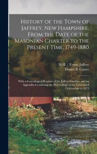 Cover image for History of the Town of Jaffrey, New Hampshire, From the Date of the Masonian Charter to the Present Time, 1749-1880