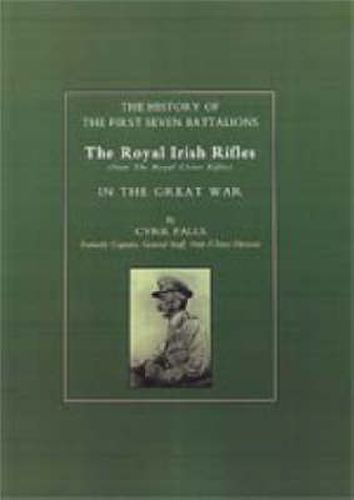 History of the First Seven Battalions: The Royal Irish Rifles (now the Royal Ulster Rifles) in the Great War