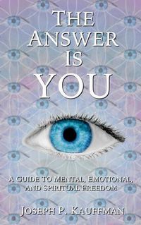 Cover image for The Answer Is YOU: A Guide to Mental, Emotional, and Spiritual Freedom