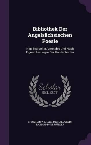Cover image for Bibliothek Der Angelsachsischen Poesie: Neu Bearbeitet, Vermehrt Und Nach Eignen Lesungen Der Handschriften