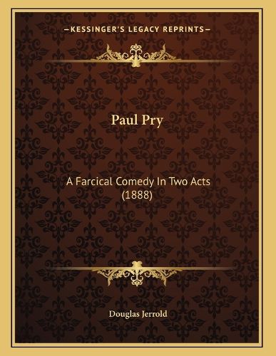 Cover image for Paul Pry: A Farcical Comedy in Two Acts (1888)