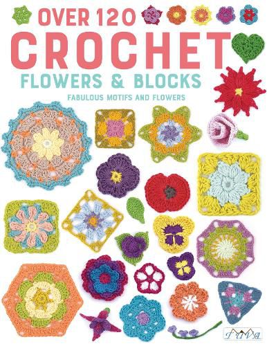 Cover image for Over 120 Crochet Flowers and Blocks: Fabulous Motifs and Flowers