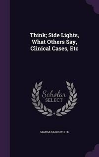 Cover image for Think; Side Lights, What Others Say, Clinical Cases, Etc