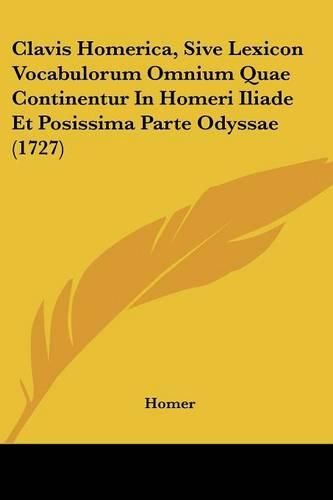 Cover image for Clavis Homerica, Sive Lexicon Vocabulorum Omnium Quae Continentur in Homeri Iliade Et Posissima Parte Odyssae (1727)