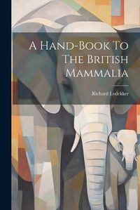 Cover image for A Hand-book To The British Mammalia