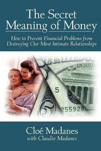 Cover image for The Secret Meaning of Money: How to Prevent Financial Affairs from Destroying Our Most Intimate Relationships