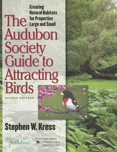 Cover image for The Audubon Society Guide to Attracting Birds: Creating Natural Habitats for Properties Large and Small