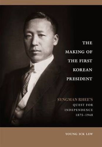 Cover image for The Making of the First Korean President: Syngman Rhee's Quest for Independence