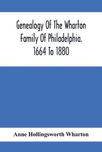 Cover image for Genealogy Of The Wharton Family Of Philadelphia. 1664 To 1880