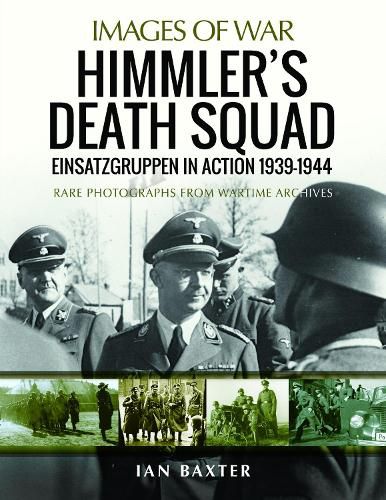 Himmler's Death Squad - Einsatzgruppen in Action, 1939-1944: Rare Photographs from Wartime Archives