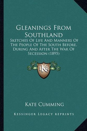 Cover image for Gleanings from Southland: Sketches of Life and Manners of the People of the South Before, During and After the War of Secession (1895)