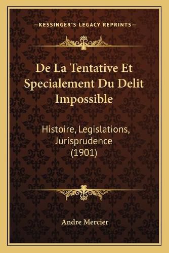 Cover image for de La Tentative Et Specialement Du Delit Impossible: Histoire, Legislations, Jurisprudence (1901)