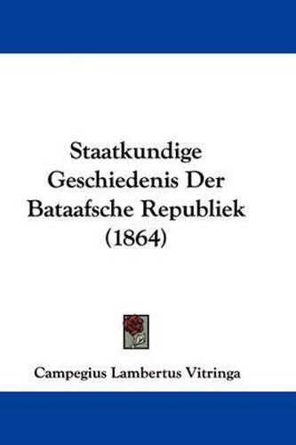 Cover image for Staatkundige Geschiedenis Der Bataafsche Republiek (1864)