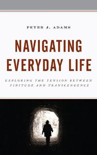 Cover image for Navigating Everyday Life: Exploring the Tension between Finitude and Transcendence