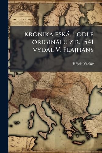 Cover image for Kronika Esk . Podle Origin Lu Z R. 1541 Vydal V. Flajhans