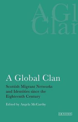 Cover image for A Global Clan: Scottish Migrant Networks and Identities Since the Eighteenth Century