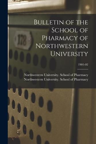 Cover image for Bulletin of the School of Pharmacy of Northwestern University; 1901-02