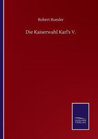 Cover image for Die Kaiserwahl Karl's V.