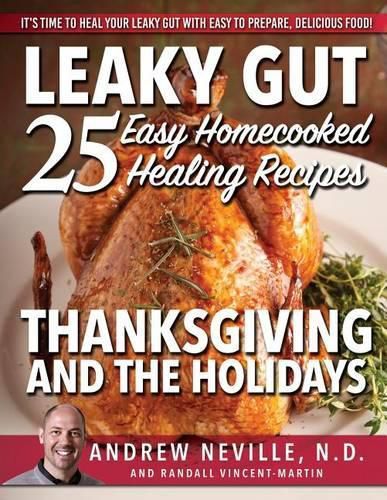 Cover image for Leaky Gut: 25 Easy Homecooked Healing Recipes for Thanksgiving & the Holidays: It's Time to Heal Your Leaky Gut with Easy to Prepare, Delicious Food!