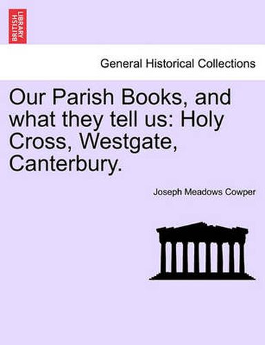 Cover image for Our Parish Books, and What They Tell Us: Holy Cross, Westgate, Canterbury.