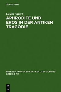 Cover image for Aphrodite und Eros in der antiken Tragoedie: Mit Ausblicken auf motivgeschichtlich verwandte Dichtungen