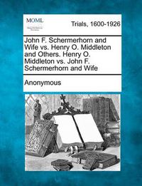 Cover image for John F. Schermerhorn and Wife vs. Henry O. Middleton and Others. Henry O. Middleton vs. John F. Schermerhorn and Wife