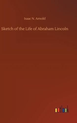 Sketch of the Life of Abraham Lincoln