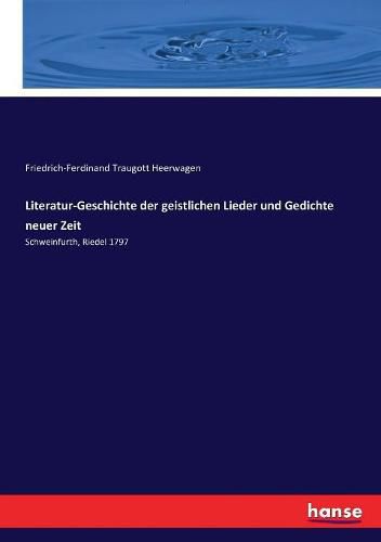 Literatur-Geschichte der geistlichen Lieder und Gedichte neuer Zeit: Schweinfurth, Riedel 1797