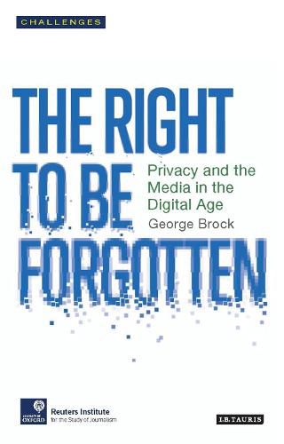 Cover image for The Right to be Forgotten: Privacy and the Media in the Digital Age