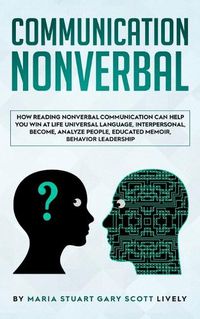 Cover image for Nonverbal Communication: How Reading Nonverbal Communication Can Help You Win at Life Universal Language, interpersonal, Become, Analyze People, educated memoir, behavior leadership