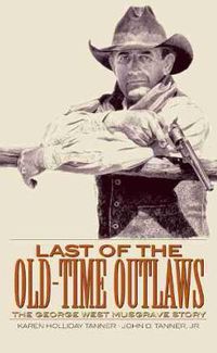 Cover image for Last of the Old-Time Outlaws: The George West Musgrave Story