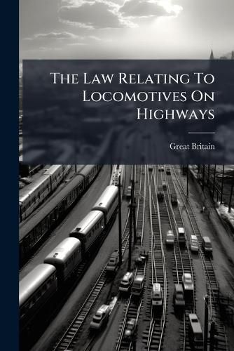 Cover image for The Law Relating To Locomotives On Highways