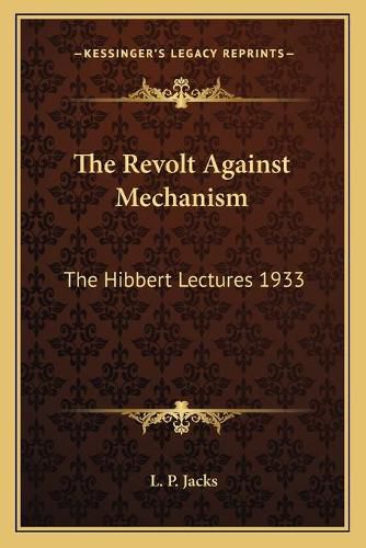 Cover image for The Revolt Against Mechanism: The Hibbert Lectures 1933