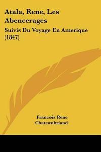 Cover image for Atala, Rene, Les Abencerages: Suivis Du Voyage En Amerique (1847)