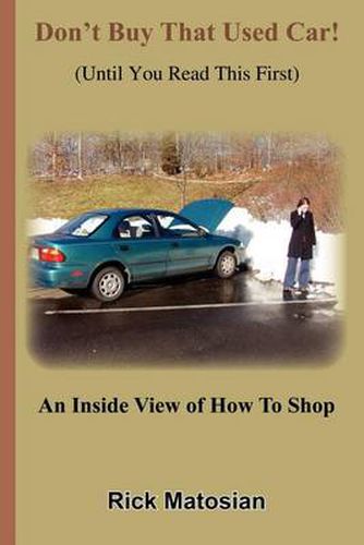 Don't Buy That Used Car! (until You Read This First): An Inside View of How to Shop