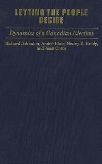 Cover image for Letting the People Decide: Dynamics of a Canadian Election