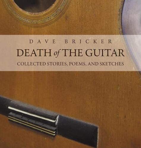 Cover image for Death of the Guitar: Dave Bricker: Collected Stories, Poems, and Sketches